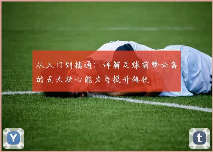 从入门到精通：详解足球前锋必备的五大核心能力与提升路径
